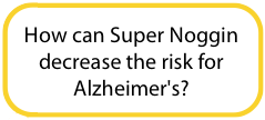 How can Super Noggin decrease the risk for Alzheimer's? 